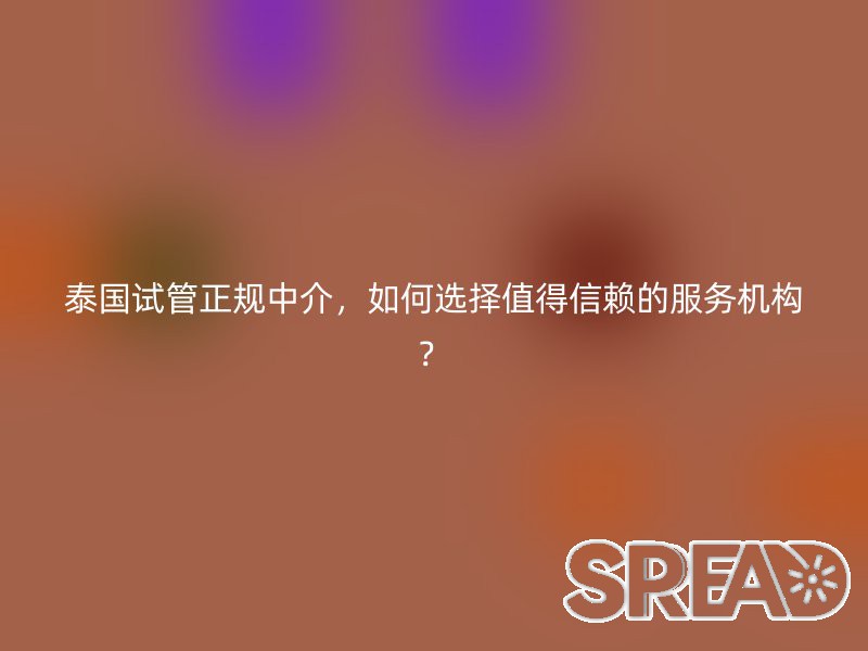 泰国试管正规中介，如何选择值得信赖的服务机构？