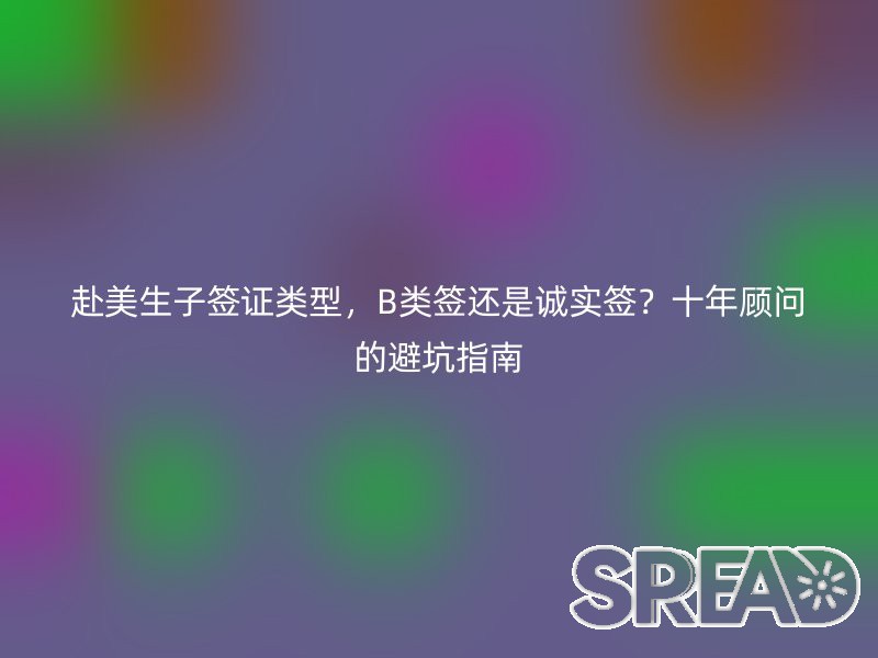 赴美生子签证类型，B类签还是诚实签？十年顾问的避坑指南