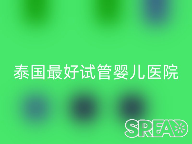 泰国最好试管婴儿医院